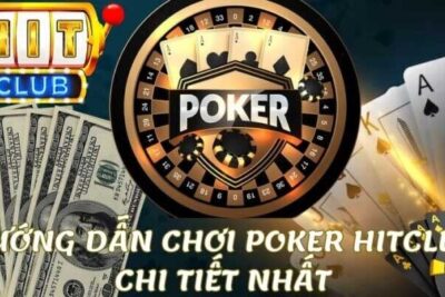 Poker Hitclub – Cách chơi Poker từ cao thủ tại Hit Club